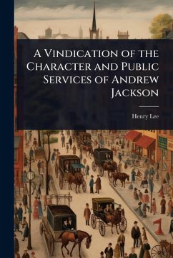 A Vindication of the Character and Public Services of Andrew Jackson - Lee, Henry