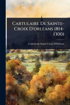 Cover Cartulaire De Sainte-Croix D'orlÃ(c)ans (814-1300)