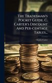 The Tradesman's Pocket Guide. C. Carter's Discount And Per-centage Tables...