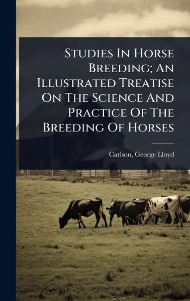 Studies In Horse Breeding; An Illustrated Treatise On The Science And Practice Of The Breeding Of Horses Studies In Horse Breeding; An Illustrated Treatise On The Science And Practice Of The Breeding Of Horses