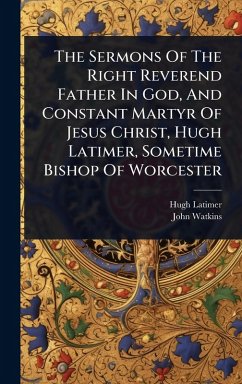 Cover The Sermons Of The Right Reverend Father In God, And Constant Martyr Of Jesus Christ, Hugh Latimer, Sometime Bishop Of Worcester