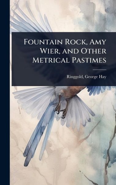 Fountain Rock, Amy Wier, and Other Metrical Pastimes Fountain Rock, Amy Wier, and Other Metrical Pastimes