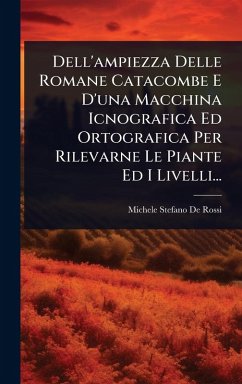 Cover Dell'ampiezza Delle Romane Catacombe E D'una Macchina Icnografica Ed Ortografica Per Rilevarne Le Piante Ed I Livelli...