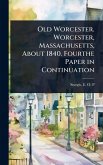 Old Worcester. Worcester, Massachusetts, About 1840. Fourthe Paper in Continuation Old Worcester. Worcester, Massachusetts, About 1840. Fourthe Paper in Continuation