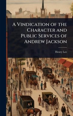 A Vindication of the Character and Public Services of Andrew Jackson - Lee, Henry