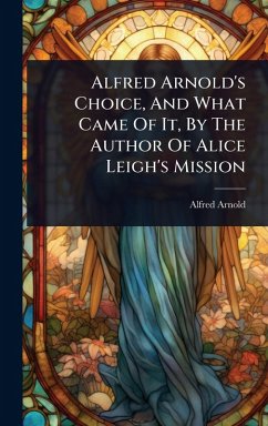 Cover Alfred Arnold's Choice, And What Came Of It, By The Author Of Alice Leigh's Mission