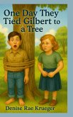 One Day They Tied Gilbert to a Tree
