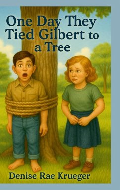 One Day They Tied Gilbert to a Tree - Krueger, Denise Rae One Day They Tied Gilbert to a Tree - Krueger, Denise Rae