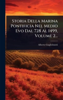 Cover Storia Della Marina Pontificia Nel Medio Evo Dal 728 Al 1499, Volume 2...