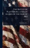 The Battle of Plattsburg; a Study in and of the war of 1812