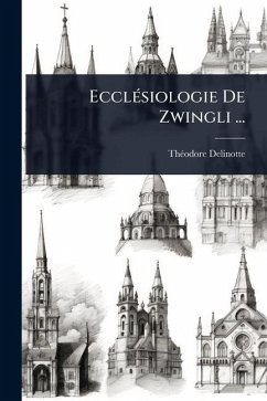EcclÃ(c)siologie De Zwingli ... - Delinotte, Thã(c)Odore EcclÃ(c)siologie De Zwingli ... - Delinotte, Thã(c)Odore