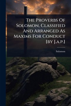 Cover The Proverbs Of Solomon, Classified And Arranged As Maxims For Conduct [by J.a.p.]