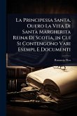 La Principessa Santa, Ouero La Vita Di Santa Margherita Reina Di Scotia, in Cui Si Contengono Vari Esempi, E Documenti La Principessa Santa, Ouero La Vita Di Santa Margherita Reina Di Scotia, in Cui Si Contengono Vari Esempi, E Documenti