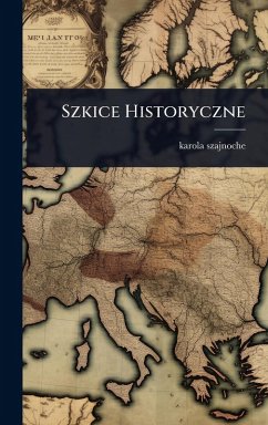 Szkice Historyczne - Szajnoche, Karola Szkice Historyczne - Szajnoche, Karola