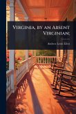 Virginia, by an Absent Virginian;