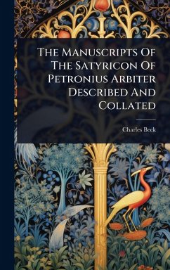 The Manuscripts Of The Satyricon Of Petronius Arbiter Described And Collated - Beck, Charles