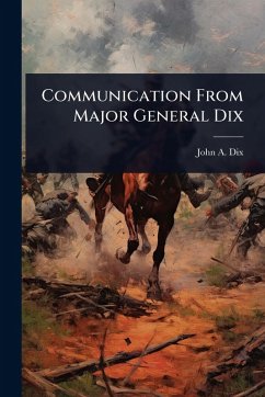 Communication From Major General Dix - Dix, John A Communication From Major General Dix - Dix, John A
