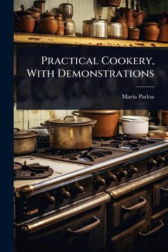 Practical Cookery, With Demonstrations - Parloa, Maria
