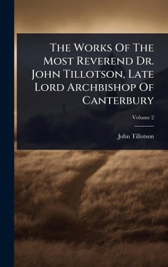 The Works Of The Most Reverend Dr. John Tillotson, Late Lord Archbishop Of Canterbury - Tillotson, John