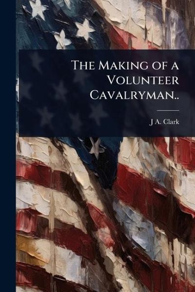 The Making of a Volunteer Cavalryman..