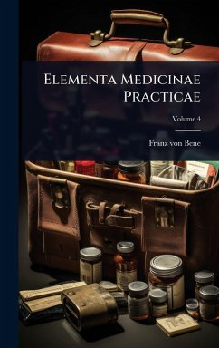 Elementa Medicinae Practicae - Bene, Franz Von