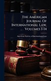 The American Journal Of International Law, Volumes 1-14