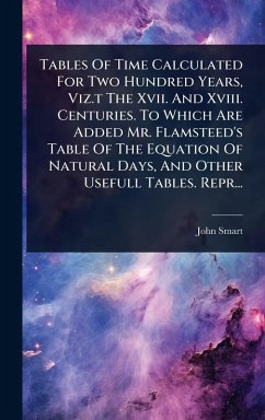 Cover Tables Of Time Calculated For Two Hundred Years, Viz.t The Xvii. And Xviii. Centuries. To Which Are Added Mr. Flamsteed's Table Of The Equation Of Natural Days, And Other Usefull Tables. Repr...