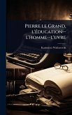 Pierre le Grand, l'Ã(c)ducation--l'homme--l'uvre