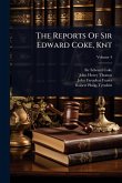 The Reports Of Sir Edward Coke, Knt