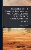 Sketches of the Medical Topography and Native Diseases of the Gulf of Guinea, Western Africa Sketches of the Medical Topography and Native Diseases of the Gulf of Guinea, Western Africa