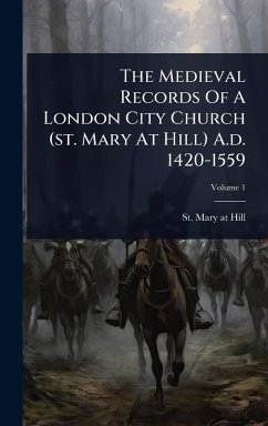 Cover The Medieval Records Of A London City Church (st. Mary At Hill) A.d. 1420-1559