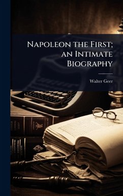 Napoleon the First; an Intimate Biography - Geer, Walter