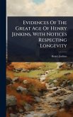 Evidences Of The Great Age Of Henry Jenkins, With Notices Respecting Longevity