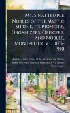 Mt. Sinai Temple Nobles of the Mystic Shrine, its Pioneers, Organizers, Officers, and Nobles, Montpelier, Vt. 1876-1910 Mt. Sinai Temple Nobles of the Mystic Shrine, its Pioneers, Organizers, Officers, and Nobles, Montpelier, Vt. 1876-1910