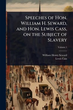Speeches of Hon. William H. Seward, and Hon. Lewis Cass, on the Subject of Slavery - Seward, William Henry; Cass, Lewis
