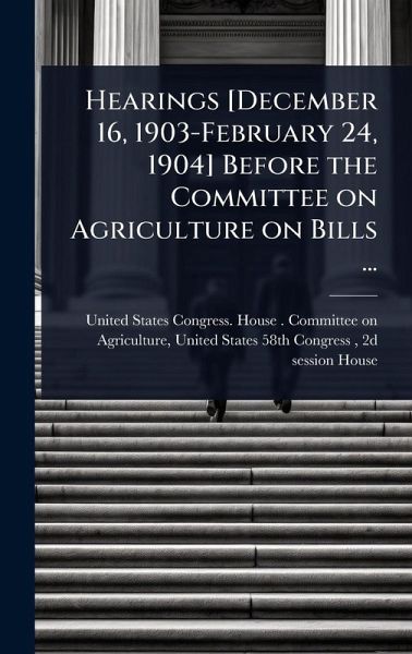 Hearings [December 16, 1903-February 24, 1904] Before the Committee on Agriculture on Bills ...