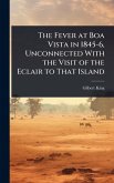 The Fever at Boa Vista in 1845-6, Unconnected With the Visit of the Eclair to That Island The Fever at Boa Vista in 1845-6, Unconnected With the Visit of the Eclair to That Island