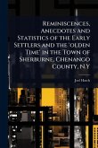 Reminiscences, Anecdotes and Statistics of the Early Settlers and the 'olden Time' in the Town of Sherburne, Chenango County, N.Y Reminiscences, Anecdotes and Statistics of the Early Settlers and the 'olden Time' in the Town of Sherburne, Chenango County, N.Y