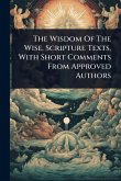 The Wisdom Of The Wise. Scripture Texts, With Short Comments From Approved Authors The Wisdom Of The Wise. Scripture Texts, With Short Comments From Approved Authors