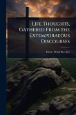 Life Thoughts, Gathered From the Extemporaeous Discourses Life Thoughts, Gathered From the Extemporaeous Discourses