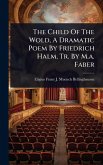 The Child Of The Wold, A Dramatic Poem By Friedrich Halm, Tr. By M.a. Faber