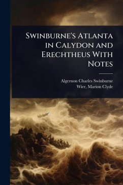 Cover Swinburne's Atlanta in Calydon and Erechtheus With Notes