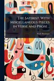 The Satirist, With Miscellaneous Pieces in Verse and Prose .. The Satirist, With Miscellaneous Pieces in Verse and Prose ..