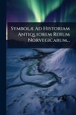SymbolÃ] Ad Historiam Antiquiorem Rerum Norvegicarum...