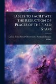 Tables to Facilitate the Reduction of Places of the Fixed Stars