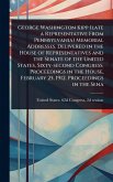 George Washington Kipp (late a Representative From Pennsylvania) Memorial Addresses. Delivered in the House of Representatives and the Senate of the United States, Sixty-second Congress. Proceedings in the House, February 25, 1912. Proceedings in the Sena