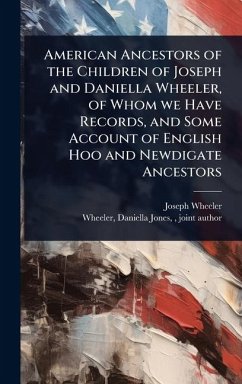 American Ancestors of the Children of Joseph and Daniella Wheeler, of Whom we Have Records, and Some Account of English Hoo and Newdigate Ancestors - Wheeler, Joseph
