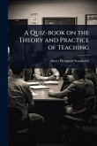 A Quiz-book on the Theory and Practice of Teaching
