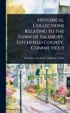 Historical Collections Relating to the Town of Salisbury, Litchfield County, Connecticut Historical Collections Relating to the Town of Salisbury, Litchfield County, Connecticut