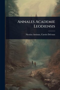 Annales Academie Leodiensis - Ansiaux, Carolo Delvaux Nicolao